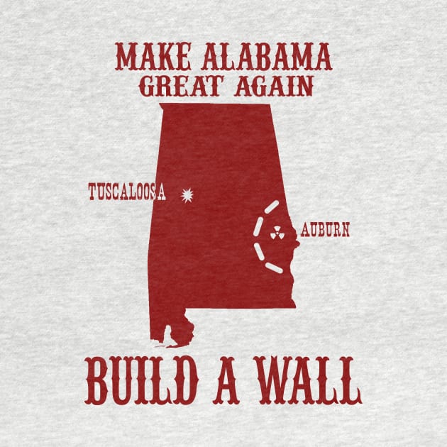 Make Alabama Great Again - Build A Wall Alabama Auburn by joshp214